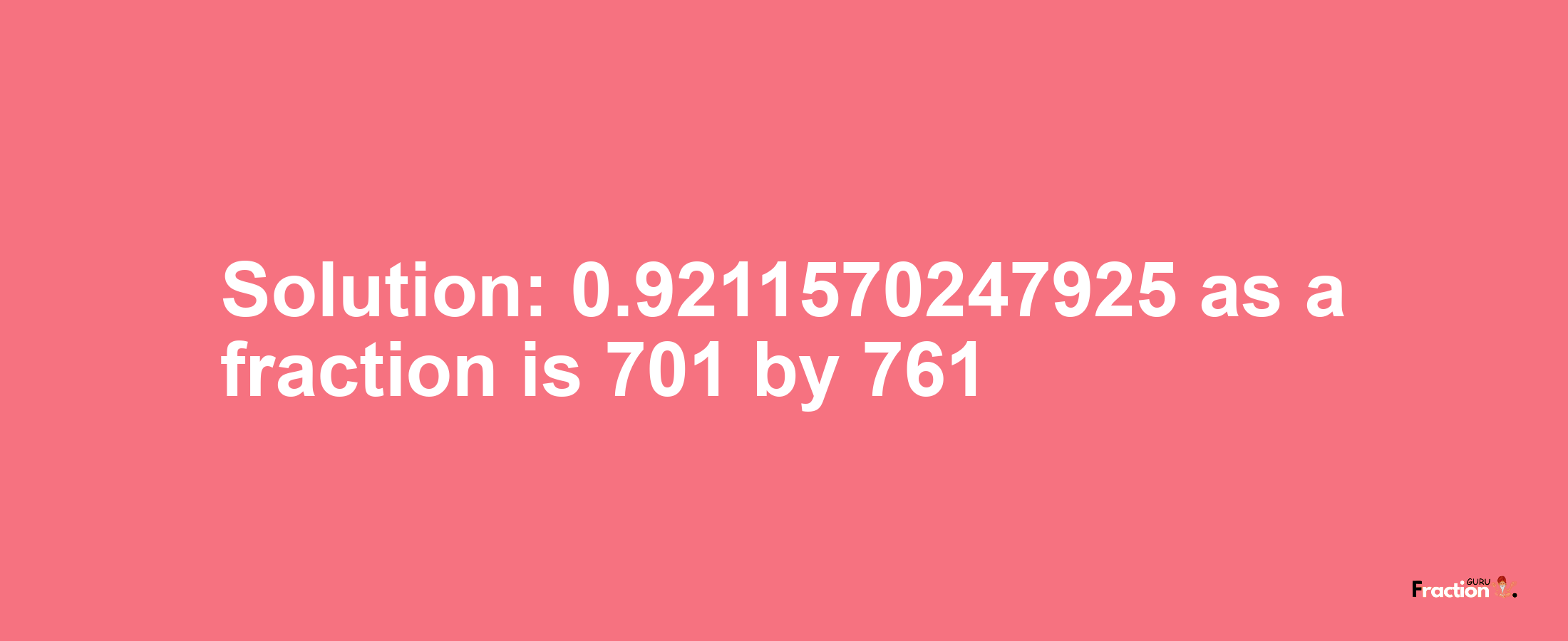 Solution:0.9211570247925 as a fraction is 701/761